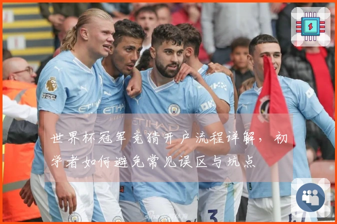 世界杯冠军竞猜开户流程详解,初学者如何避免常见误区与坑点